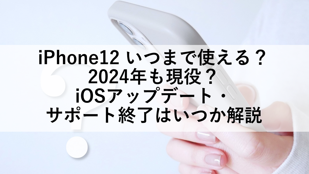 iPhone12 いつまで使える？2024年も現役？iOSアップデート・サポート終了はいつか解説