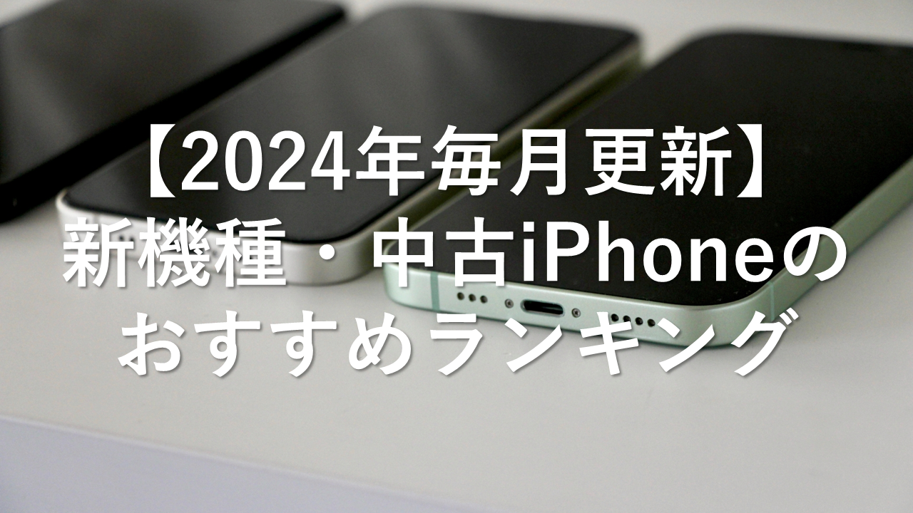 【2024年毎月更新】 新機種・中古iPhoneのおすすめランキング