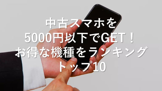 5000円以下で買える中古スマホおすすめランキングTOP10【iPhone / Android】